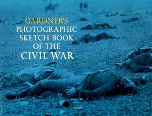 Gardner's Photographic Sketch Book of the Civil War by Alexander Gardner