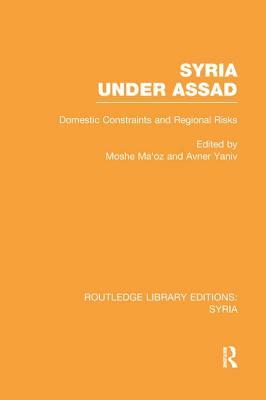 Syria Under Assad (RLE Syria): Domestic Constraints and Regional Risks by Moshe Maoz, Avner Yaniv