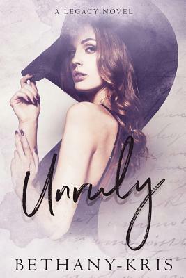 Unruly: A Legacy Novel by Bethany-Kris