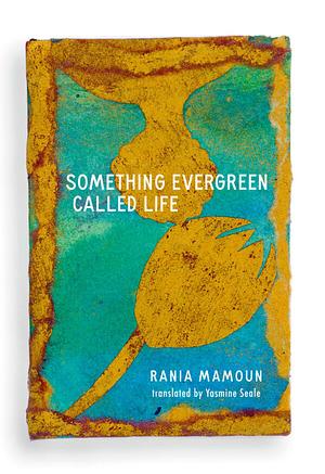 Something Evergreen Called Life by Rania Mamoun