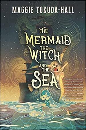 The Mermaid, the Witch, and the Sea by Maggie Tokuda-Hall
