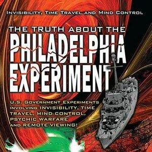 The Truth about the Philadelphia Experiment: Invisibility, Time Travel and Mind Control by Bill Knell