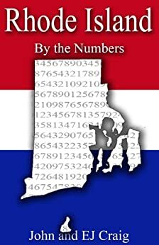 Rhode Island by the Numbers - Important and Curious numbers about Rhode Island and her cities by John Craig, E.J. Craig