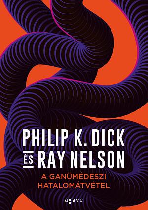 A ganümédeszi hatalomátvétel by Philip K. Dick, Ray Faraday Nelson