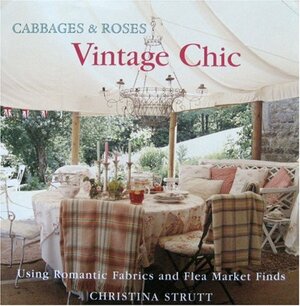 Cabbages And Roses: Vintage Style Using Romantic Fabrics And Flea Market Finds by Christina Strutt