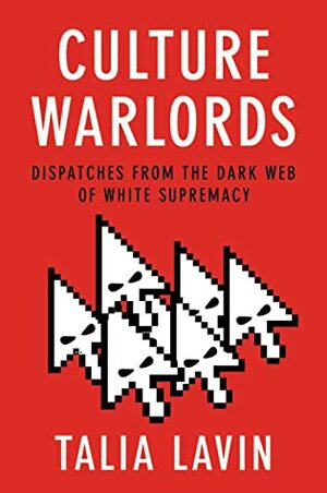 Culture Warlords: Dispatches from the Dark Web of White Supremacy by Talia Lavin