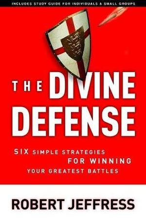 The Divine Defense: Six Simple Strategies for Winning Your Greatest Battles by Robert Jeffress, Robert Jeffress