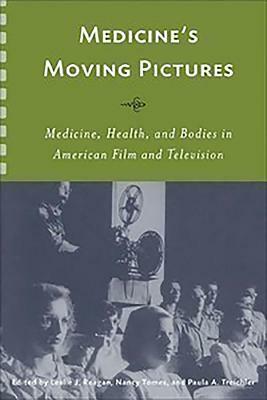 Medicine's Moving Pictures: Medicine, Health, and Bodies in American Film and Television by 