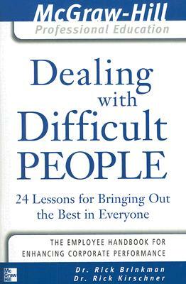 Dealing with Difficult People: 24 Lessons for Bringing Out the Best in Everyone by Rick Brinkman, Rick Kirschner