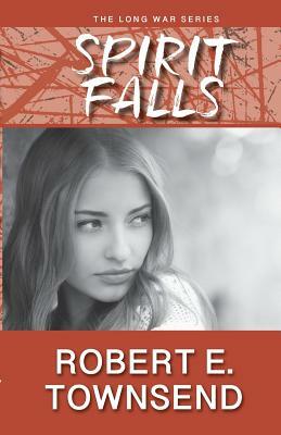 Spirit Falls: Book One in the Long War Series by Robert E. Townsend