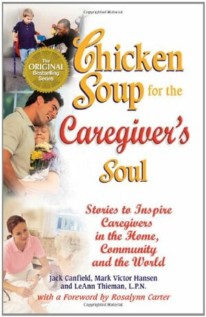 Chicken Soup for the Caregiver's Soul: Stories to Inspire Caregivers in the Home, the Community and the World by LeAnn Thieman, Jack Canfield, Mark Victor Hansen