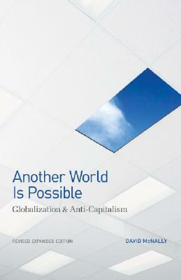 Another World Is Possible: Globalization and Anti-Capitalism by David McNally