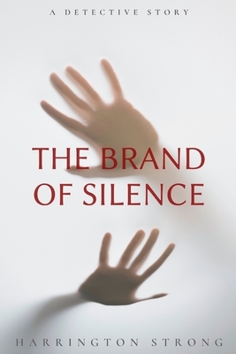 The Brand of Silence: A Detective Story by Harrington Strong