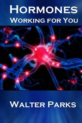 Hormones, Working for You by Walter Parks
