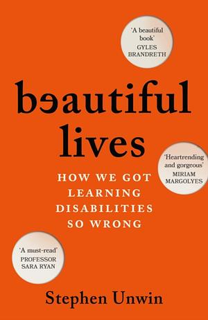 Beautiful Lives: How We Got Learning Disabilities So Wrong by Stephen Unwin