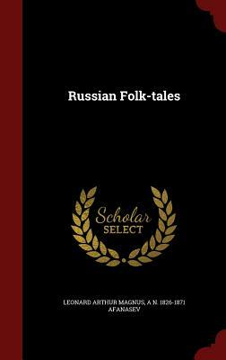 Russian Folk-Tales by A. N. 1826-1871 Afanasev, Leonard Arthur Magnus