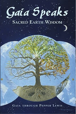 Gaia Speaks: Sacred Earth Wisdom by Pepper Lewis