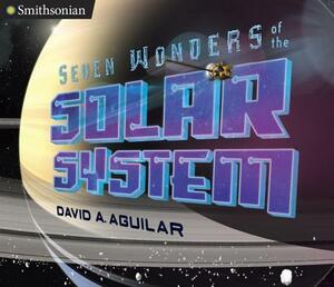 Seven Wonders of the Solar System by David A. Aguilar