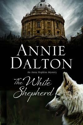 The White Shepherd: A Dog Mystery Set in Oxford by Annie Dalton