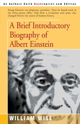 A Brief Introductory Biography of Albert Einstein by William Wise