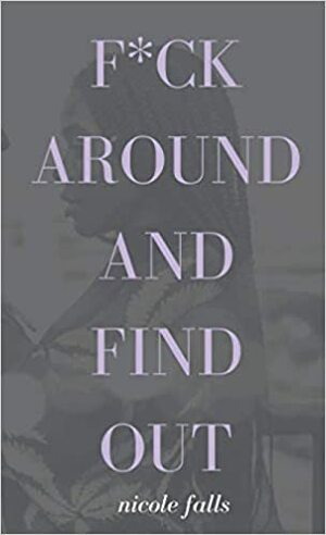 f*ck around and find out by Nicole Falls