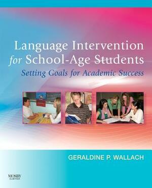 Language Intervention for School-Age Students: Setting Goals for Academic Success by Geraldine P. Wallach