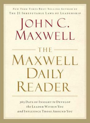 The Maxwell Daily Reader: 365 Days of Insight to Develop the Leader Within You and Influence Those Around You by John C. Maxwell