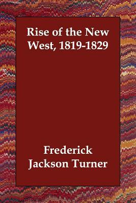 Rise of the New West, 1819-1829 by Frederick Jackson Turner