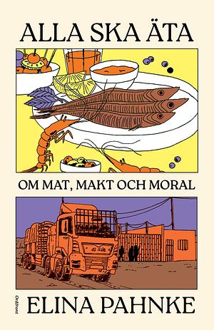 Alla ska äta : om mat, makt och moral by Elina Pahnke