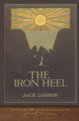 The Iron Heel: 100th Anniversary Collection by Jack London