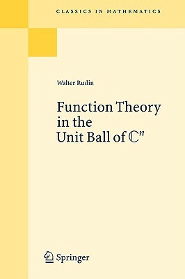 Function Theory in the Unit Ball of Cn by Walter Rudin