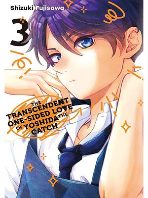 The Transcendent One-Sided Love of Yoshida the Catch, Volume 3 by Shizuki Fujisawa