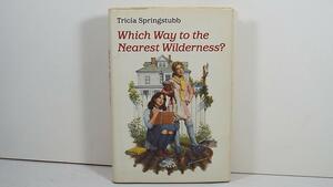 Which Way to the Nearest Wilderness? by Tricia Springstubb