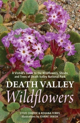 Death Valley Wildflowers: A Visitor's Guide to the Wildflowers, Shrubs and Trees of Death Valley National Park by Steve W. Chadde, Roxana S. Ferris