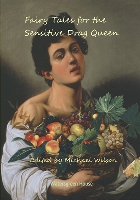 Fairy Tales for the Sensitive Drag Queen by Michael Wilson