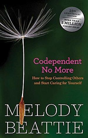 Codependent No More: How To Stop Congrolling Others And Start Caring For Yourself (Turtleback School & Library Binding Edition) by Melody Beattie by Melody Beattie, Melody Beattie