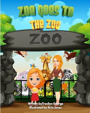 Zoe Goes to the Zoo by Tracilyn George