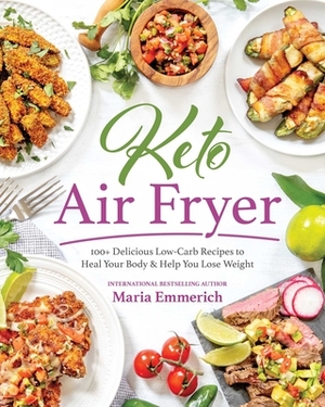 Keto Air Fryer: 100+ Delicious Low-Carb Recipes to Heal Your Body & Help You Lose Weight by Maria Emmerich