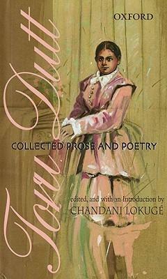 Toru Dutt: Collected Prose and Poetry by Toru Dutt