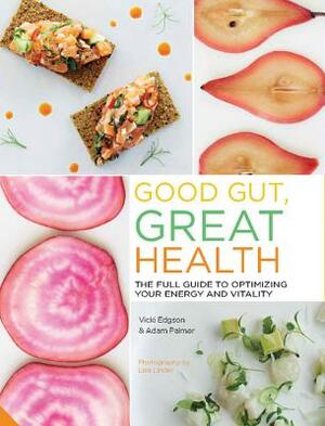 Good Gut, Great Health: The Full Guide to Optimizing Your Energy and Vitality by Adam Palmer, Vicki Edgson