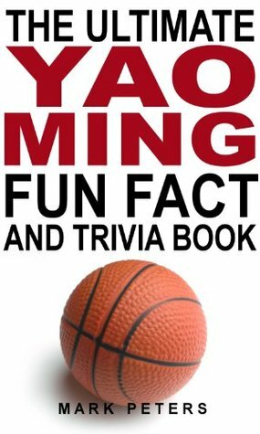 The Ultimate Yao Ming Fun Fact And Trivia Book by Mark Peters