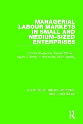 Managerial Labour Markets in Small and Medium-Sized Enterprises by Robert Watson, Pooran Wynarczyk, David J. Storey