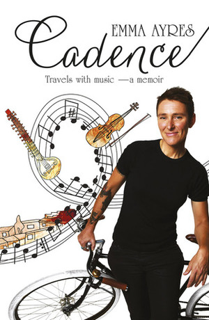Cadence: Travels with music — a memoir by Emma Ayres