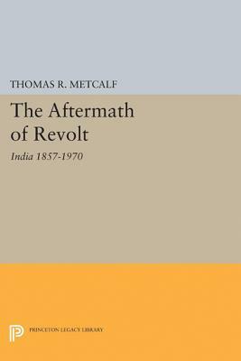 Aftermath of Revolt: India 1857-1970 by Thomas R. Metcalf