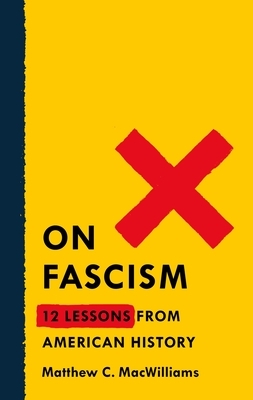 On Fascism: 12 Lessons from American History by Matthew C. Macwilliams