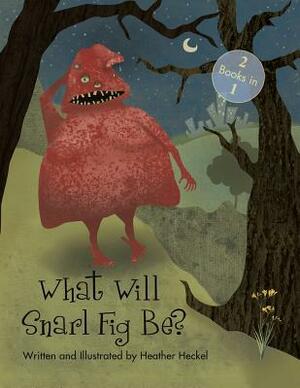What Will Snarl Fig Be? / Nutsy and Her Tree: If a Tree Falls in the Woods, Did Snarl Fig Cause It or Nutsy Prevent It? by Heather Heckel