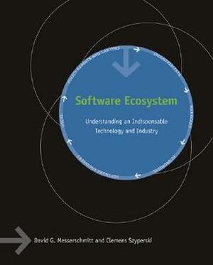 Software Ecosystem: Understanding an Indispensable Technology and Industry by David G. Messerschmitt, Clemens Szyperski