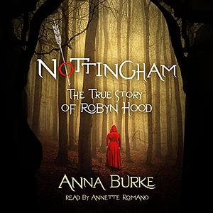 Nottingham: The True Story of Robyn Hood by Anna Burke