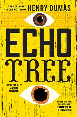 Echo Tree: The Collected Short Fiction of Henry Dumas by Henry Dumas