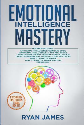 Emotional Intelligence Mastery: 7 Manuscripts: Emotional Intelligence x2, Cognitive Behavioral Therapy x2, How to Analyze People x2, Persuasion (Anger by Ryan James